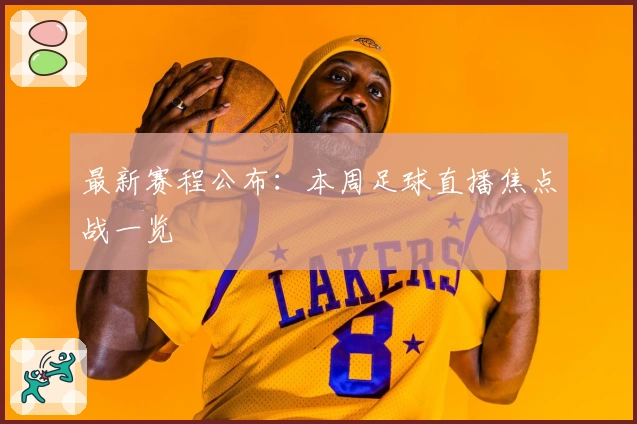 最新赛程公布：本周足球直播焦点战一览