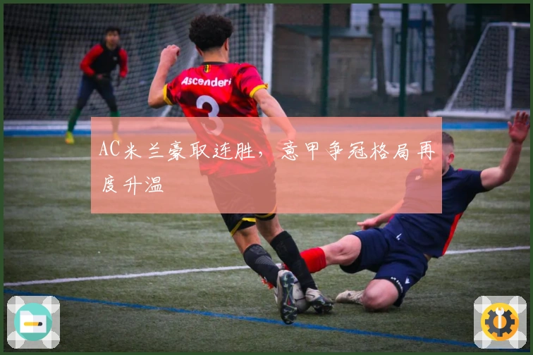 AC米兰豪取连胜,意甲争冠格局再度升温