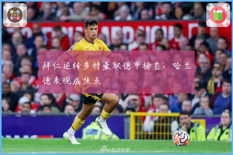 拜仁逆转多特豪取德甲榜首，哈兰德表现成焦点